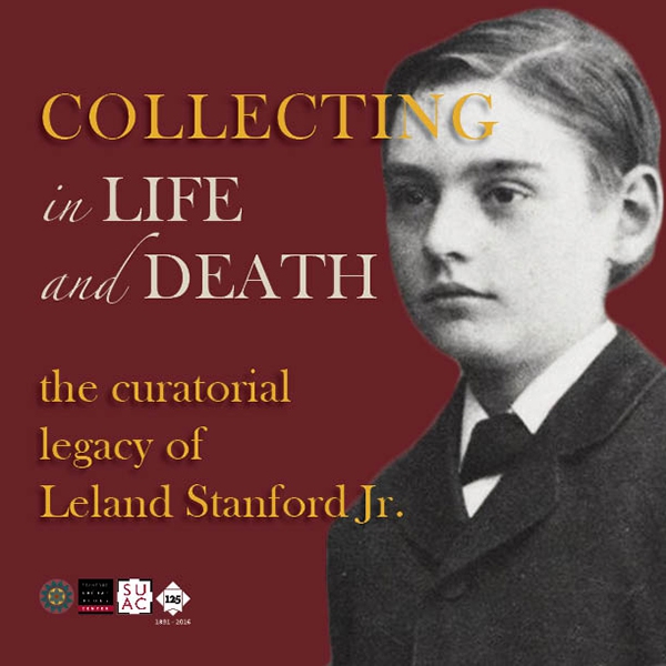 Collecting in Life and Death: The Curatorial Legacy of Leland Stanford Jr.